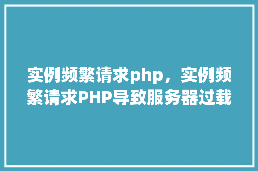 实例频繁请求php，实例频繁请求PHP导致服务器过载解决方法详解  第1张