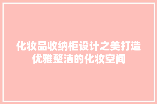 化妆品收纳柜设计之美打造优雅整洁的化妆空间