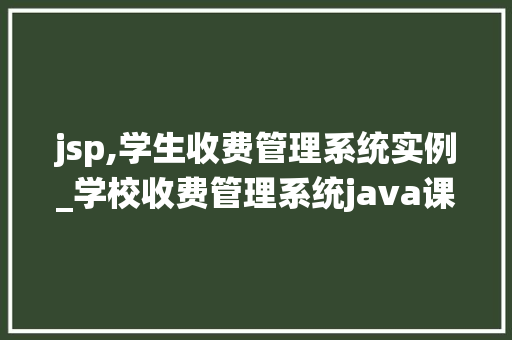 jsp,学生收费管理系统实例_学校收费管理系统java课程设计