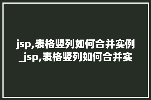 jsp,表格竖列如何合并实例_jsp,表格竖列如何合并实例数据