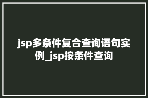 jsp多条件复合查询语句实例_jsp按条件查询