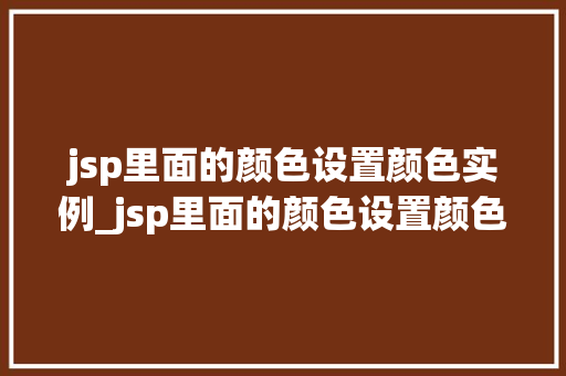 jsp里面的颜色设置颜色实例_jsp里面的颜色设置颜色实例在哪