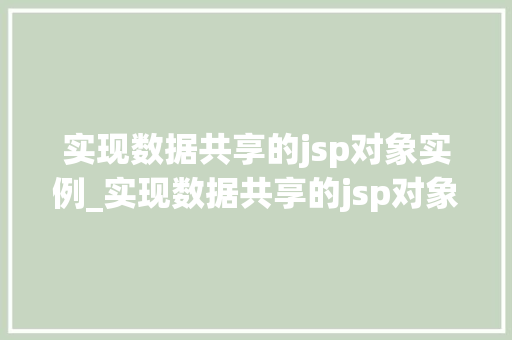 实现数据共享的jsp对象实例_实现数据共享的jsp对象实例有哪些