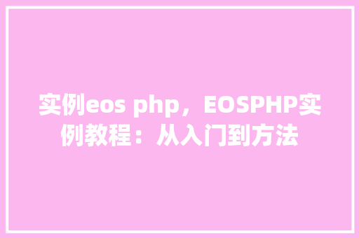 实例eos php，EOSPHP实例教程：从入门到方法