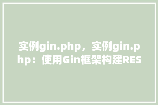 实例gin.php，实例gin.php：使用Gin框架构建RESTfulAPI实例详解