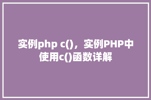 实例php c()，实例PHP中使用c()函数详解