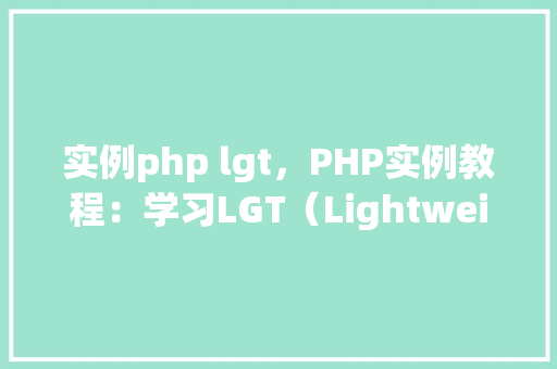 实例php lgt，PHP实例教程：学习LGT（LightweightGenerator）的应用