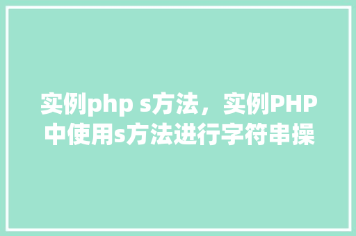 实例php s方法，实例PHP中使用s方法进行字符串操作