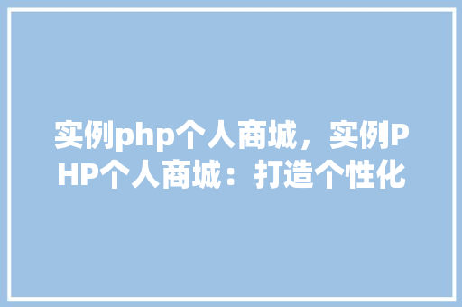 实例php个人商城，实例PHP个人商城：打造个性化购物体验