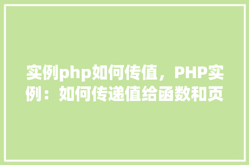 实例php如何传值，PHP实例：如何传递值给函数和页面