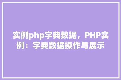 实例php字典数据，PHP实例：字典数据操作与展示