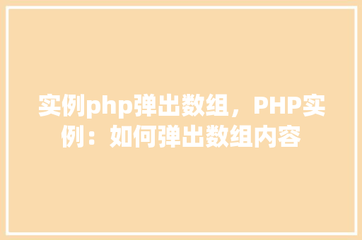 实例php弹出数组，PHP实例：如何弹出数组内容