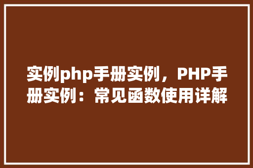实例php手册实例，PHP手册实例：常见函数使用详解