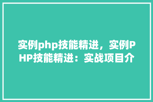 实例php技能精进，实例PHP技能精进：实战项目介绍