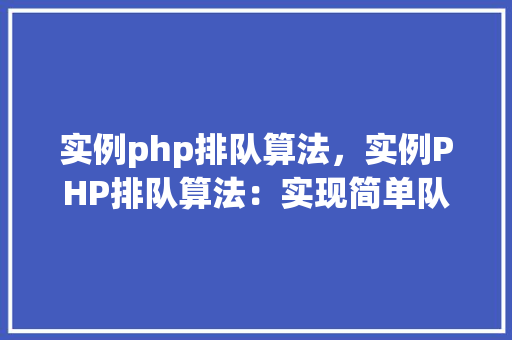 实例php排队算法，实例PHP排队算法：实现简单队列管理