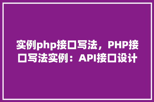 实例php接口写法，PHP接口写法实例：API接口设计与实现  第1张