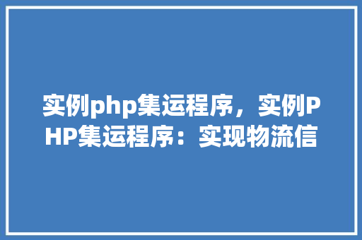 实例php集运程序，实例PHP集运程序：实现物流信息自动处理