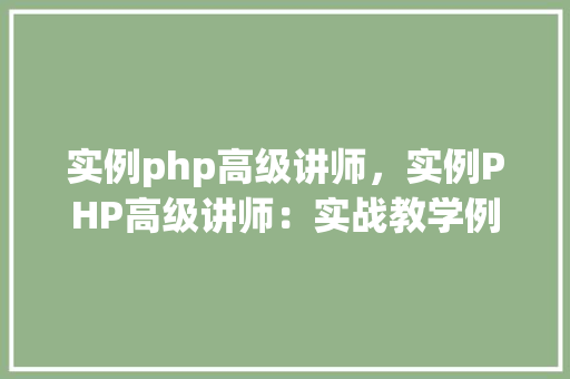 实例php高级讲师，实例PHP高级讲师：实战教学例子分享