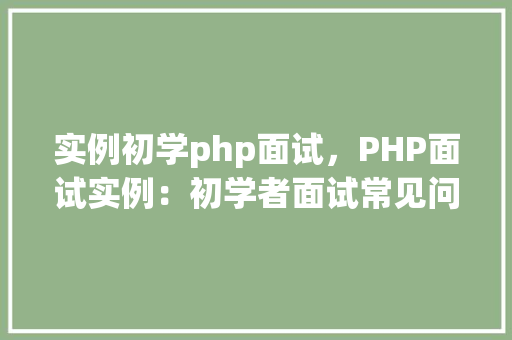 实例初学php面试，PHP面试实例：初学者面试常见问题及解答