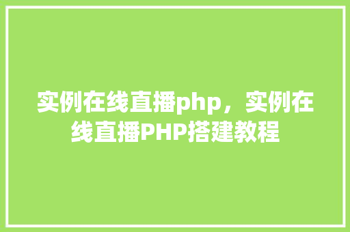 实例在线直播php，实例在线直播PHP搭建教程
