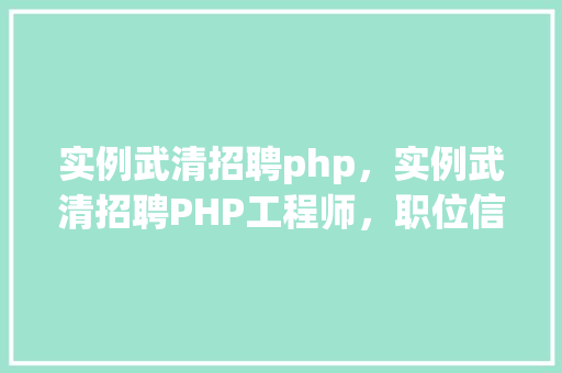 实例武清招聘php，实例武清招聘PHP工程师，职位信息一览表