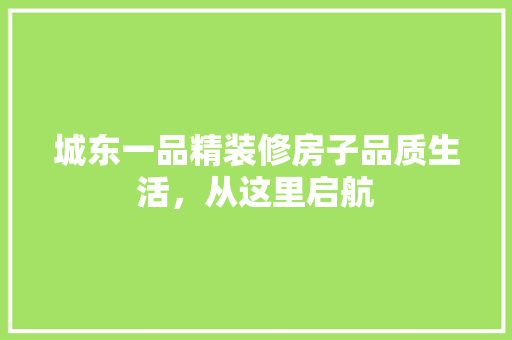 城东一品精装修房子品质生活，从这里启航