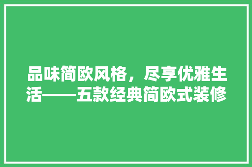 品味简欧风格，尽享优雅生活——五款经典简欧式装修效果