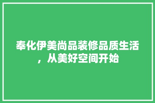 奉化伊美尚品装修品质生活，从美好空间开始