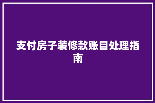 支付房子装修款账目处理指南  第1张
