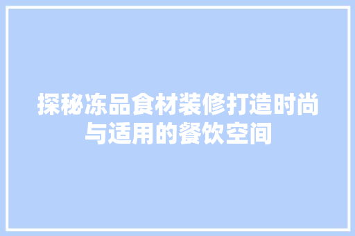 探秘冻品食材装修打造时尚与适用的餐饮空间