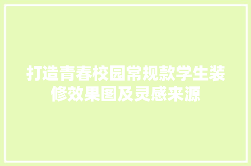 打造青春校园常规款学生装修效果图及灵感来源