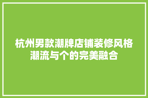 杭州男款潮牌店铺装修风格潮流与个的完美融合  第1张