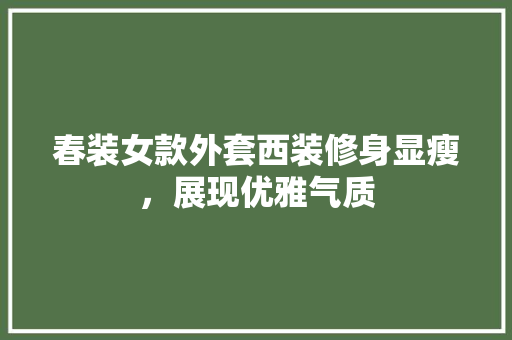 春装女款外套西装修身显瘦，展现优雅气质