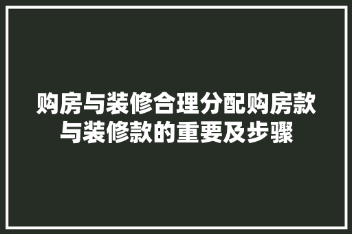 购房与装修合理分配购房款与装修款的重要及步骤  第1张