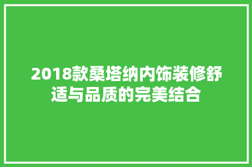 2018款桑塔纳内饰装修舒适与品质的完美结合