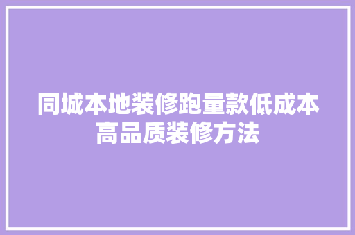 同城本地装修跑量款低成本高品质装修方法  第1张