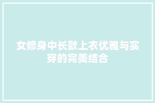 女修身中长款上衣优雅与实穿的完美结合