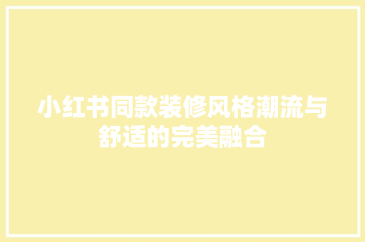 小红书同款装修风格潮流与舒适的完美融合  第1张
