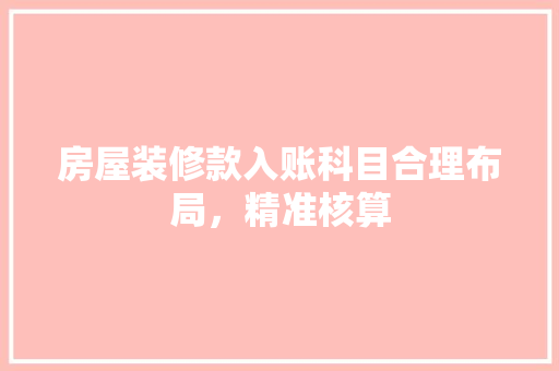 房屋装修款入账科目合理布局，精准核算