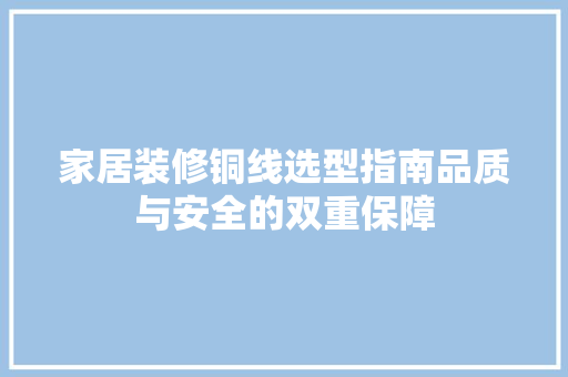 家居装修铜线选型指南品质与安全的双重保障