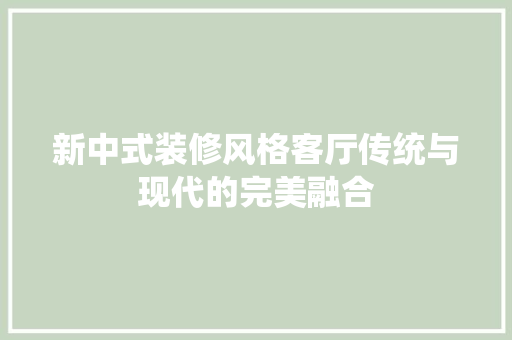 新中式装修风格客厅传统与现代的完美融合