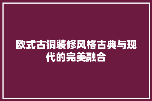 欧式古铜装修风格古典与现代的完美融合  第1张