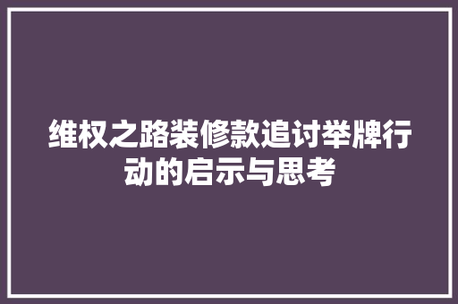 维权之路装修款追讨举牌行动的启示与思考  第1张