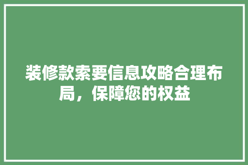 装修款索要信息攻略合理布局，保障您的权益