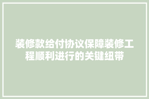 装修款给付协议保障装修工程顺利进行的关键纽带