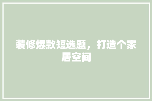 装修爆款短选题，打造个家居空间
