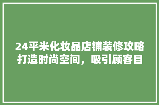 24平米化妆品店铺装修攻略打造时尚空间，吸引顾客目光