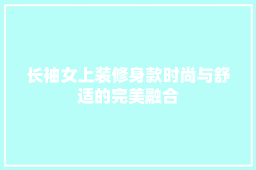 长袖女上装修身款时尚与舒适的完美融合  第1张