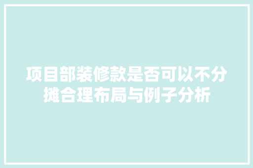 项目部装修款是否可以不分摊合理布局与例子分析