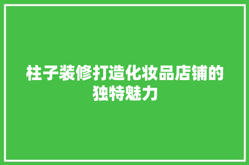 柱子装修打造化妆品店铺的独特魅力  第1张